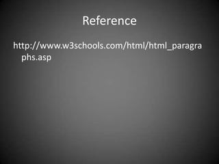Reference
http://www.w3schools.com/html/html_paragra
  phs.asp
 
