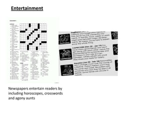 Entertainment




Newspapers entertain readers by
including horoscopes, crosswords
and agony aunts
 