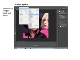 Colour Splash
How to turn
images
black and
white.
 