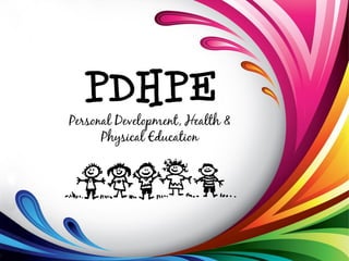P DH P E
Personal Development, Health &
      Physical Education
 