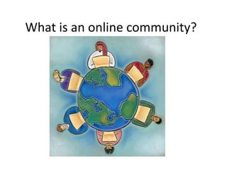 What is an online community?
 
