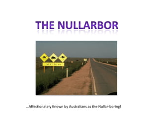 …Affectionately Known by Australians as the Nullar-boring!
 