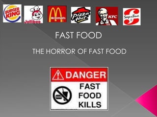 FAST FOOD
THE HORROR OF FAST FOOD
 