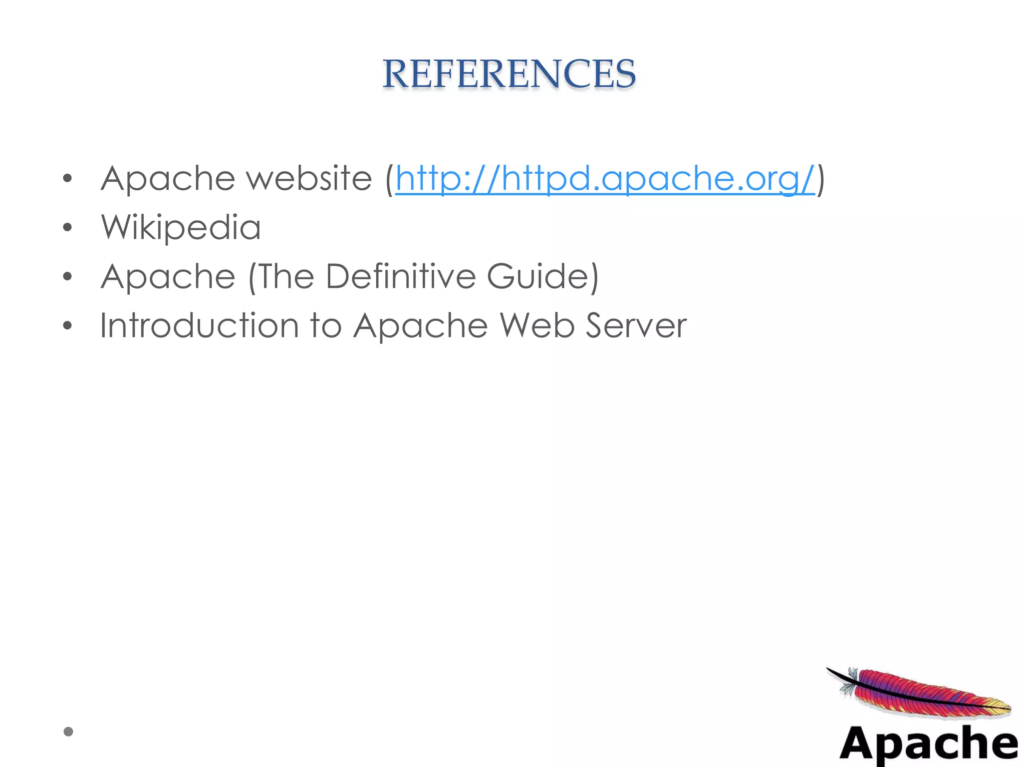 REFERENCES

•   Apache website (http://httpd.apache.org/)
•   Wikipedia
•   Apache (The Definitive Guide)
•   Introduction to Apache Web Server
 