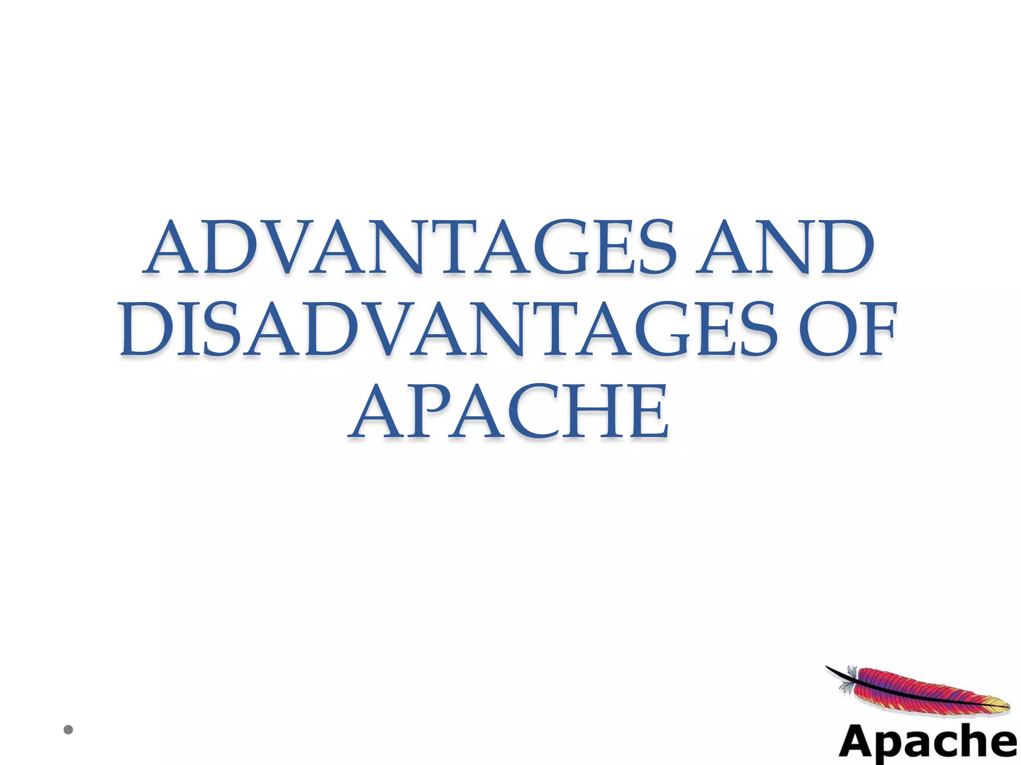 ADVANTAGES AND
DISADVANTAGES OF
     APACHE
 