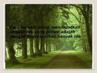    Cara terbaik untuk mendapatkan
    sebuah ide yang brilian adalah
    dengan mendapatkan banyak ide.
 