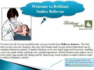 Welcome to Brilliant
 Smiles Bellevue




                  For more information Please call
                  us:425-454-1975 you can also visit
                  here: www.dentist-bellevue.net
 