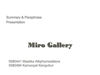 Summary & Paraphrase
Presentation




            Miro Gallery

 5580441 Maetika Attiphornwattana
 5580484 Kamonpat Kengvibul
 