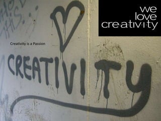 Creativity is a Passion
 