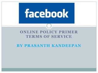 ONLINE POLICY PRIMER
   TERMS OF SERVICE

BY PRASANTH KANDEEPAN
 