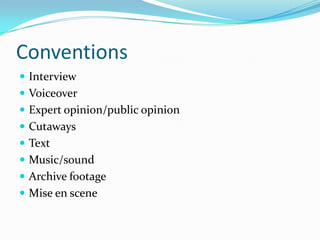 Conventions
 Interview
 Voiceover
 Expert opinion/public opinion
 Cutaways
 Text
 Music/sound
 Archive footage
 Mise en scene
 