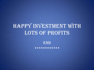 HAPPY INVESTMENT WITH
   LOTS OF PROFITS
          END
      ************
 