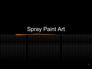 Spray Paint Art




                  1
 