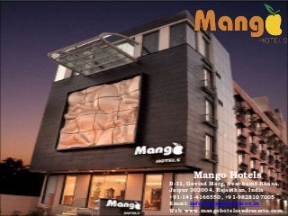 Mango Hotels
B-31, Govind Marg, Near baraf-Khana,
Jaipur 302004, Rajasthan, India
+91-141-4166550, +91-9828107005
Email: info@mangohotels.co.in
Web: www.mangohotelsandresorts.com
 