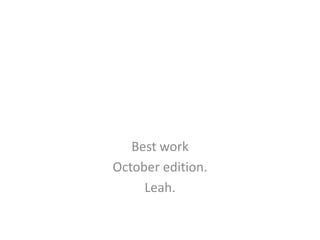 Best work
October edition.
     Leah.
 