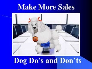Make More Sales




Dog Do’s and Don’ts
 