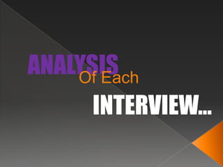 ANALYSIS
    Of Each
      INTERVIEW...
 