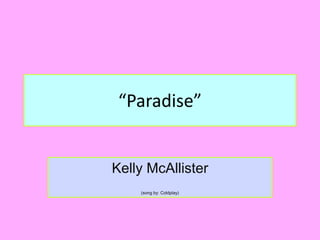 “Paradise”


Kelly McAllister
    (song by: Coldplay)
 