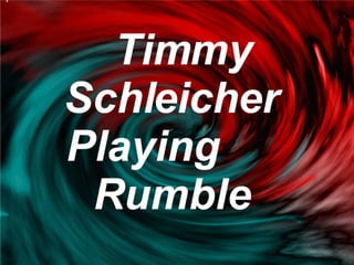 Timmy Schleicher Playing  Rumble 