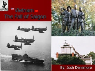 By: Josh Densmore Vietnam  The Fall of Saigon 