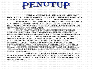 SETIAP YANG BERMULA PASTI AKAN BERAKHIR. BEGITU JUGA DENGAN TUGASAN KAMI INI. ALHAMDULILAH SYUKUR KE HADRATNYA KERANA KAMI DAPAT MENYIAPKAN JUGA TUGASAN YANG DIBERI. BANYAK PENGALAMAN DAN PENGETAHUAN YANG BERGUNA DAPAT KAMI TIMBA DARI HASIL TUGASAN INI. JIKA TIADA TUGASAN INI, KAMI TIDAK AKAN DAPAT MENGETAHUI DENGAN LEBIH LANJUT MENGENAI ASAS SESUATU KURSUS YANG DIJALANKAN. SELAIN ITU, TUGASAN INI JUGA TELAH MENGERATKAN LAGI HUBUNGAN SIRATULRAHIM ANTARA KAMI YANG MANA SEBELUM INI IA  TIDAKLAH SEBEGITU ERAT. KAMI JUGA DAPAT SALING MEMBERIKAN IDEA DALAM MENGHASILKAN TUGASAN YANG KREATIF DAN INOVATIF INI.  SEBELUM MENUTUP KATA, KAMI INGIN MENGUCAPKAN JUTAAN TERIMA  KASIH SEKALI LAGI KEPADA PEGAWAI-PEGAWAI YANG TELAH BEKERJASAMA DALAM MEMBANTU MENYIAPKAN TUGASAN INI.TIDAK DILUPAKAN PENGAJAR DAN RAKAN-RAKAN SEPERJUANGAN YANG TELAH BENYAK MEMBANTU SEHINGGA TERHASILNYA TUGASAN INI. KERJASAMA ANDA AMATLAH KAMI HARGAI DAN IA AMAT SUKAR UNTUK DIUCAPKAN DENGAN KATA-KATA. AKHIR SEKALI, KAMI BERHARAP  AGAR APA YANG KAMI SAMPAIKAN DALAM TUGASAN INI AKAN  DAPAT ANDA  MANFAATKAN DAN MEMPERGUNAKANNYA  DALAM MENINGKATKAN  LAGI  KEFAHAMAN DAN PENGGUNAANNYA… PENUTUP 