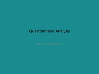 Questionnaire Analysis

    Eleanor Lynch-Kinnear
 