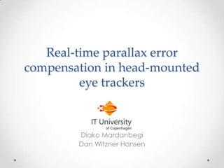 Real-time parallax error
compensation in head-mounted
         eye trackers



        Diako Mardanbegi
        Dan Witzner Hansen
 