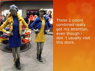 These 2 colors
combined really
got my attention,
even though i
don`t usually visit
this store.
 