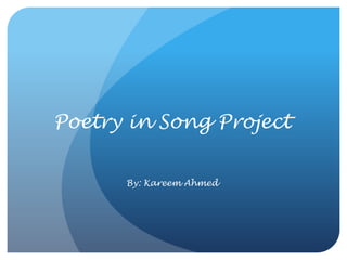 Poetry in Song Project


      By: Kareem Ahmed
 