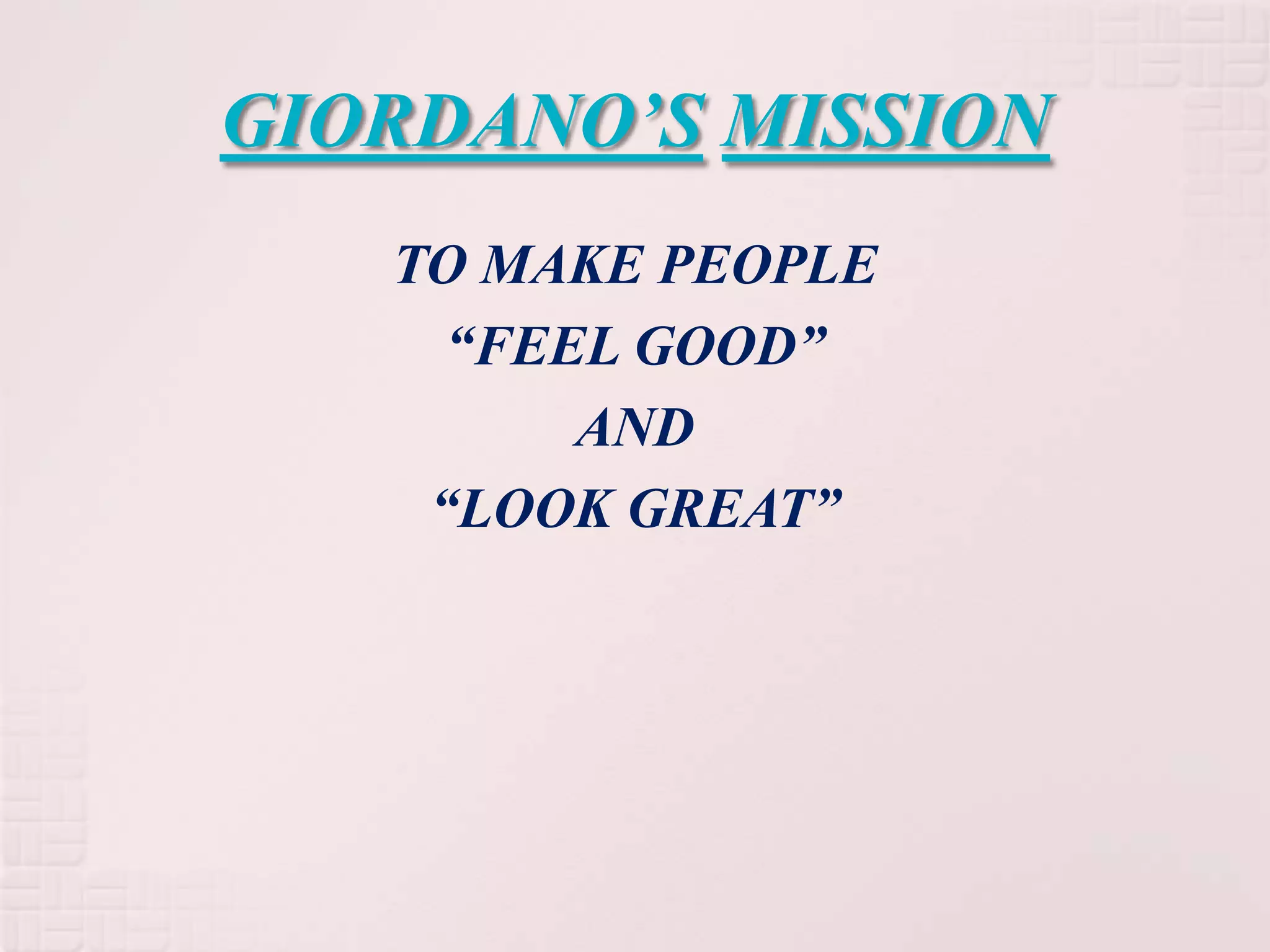 GIORDANO’S MISSION
   TO MAKE PEOPLE
     “FEEL GOOD”
         AND
    “LOOK GREAT”
 