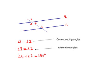Corresponding angles


 Alternative angles
 