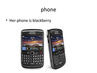 phone
• Her phone is blackberry
 