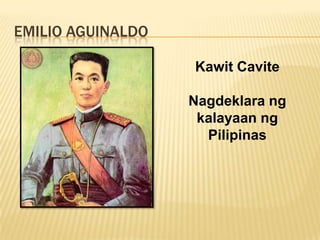 EMILIO AGUINALDO

                   Kawit Cavite

                   Nagdeklara ng
                    kalayaan ng
                     Pilipinas
 