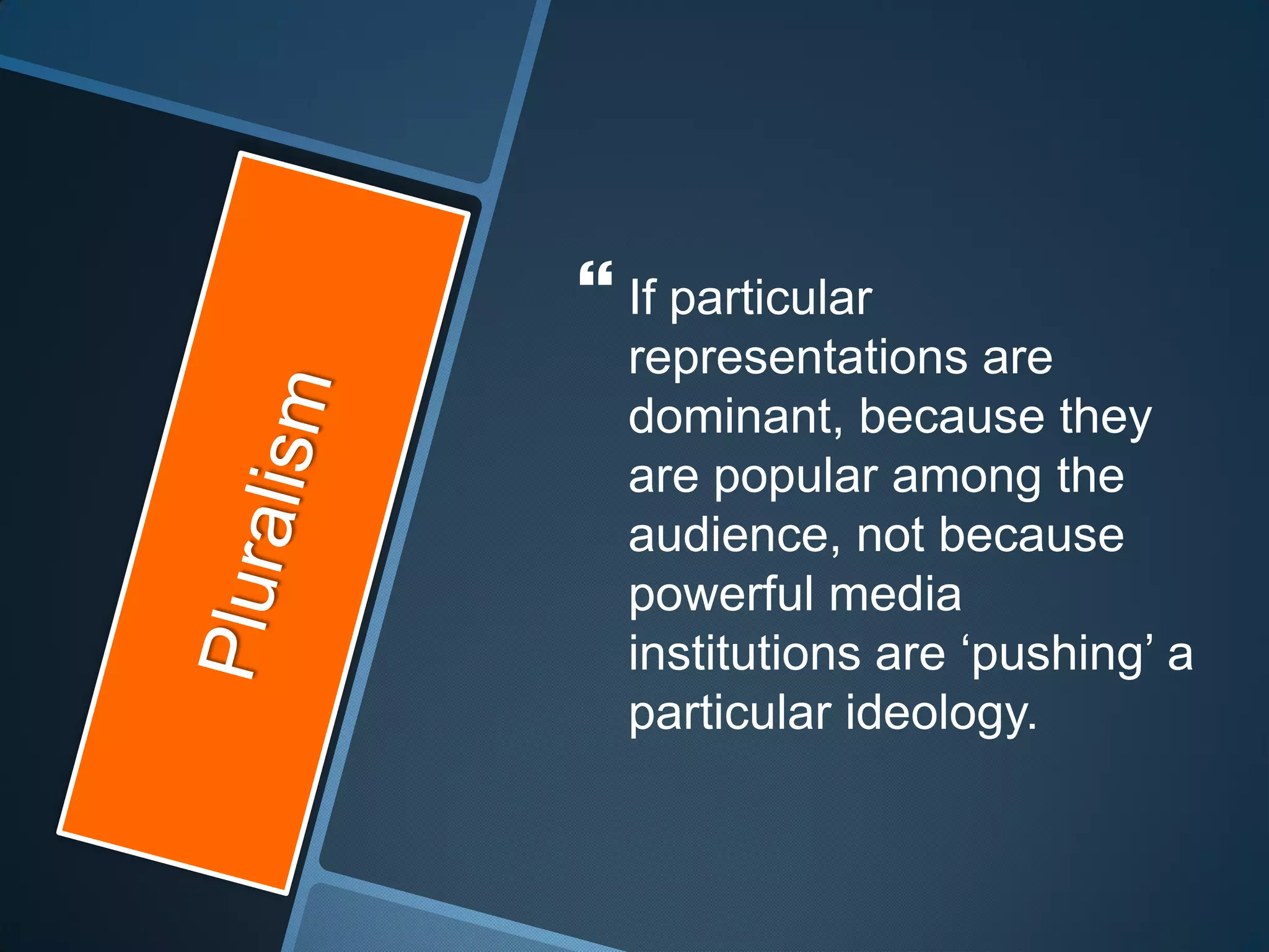  If particular
  representations are
  dominant, because they
  are popular among the
  audience, not because
  powerful media
  institutions are „pushing‟ a
  particular ideology.
 