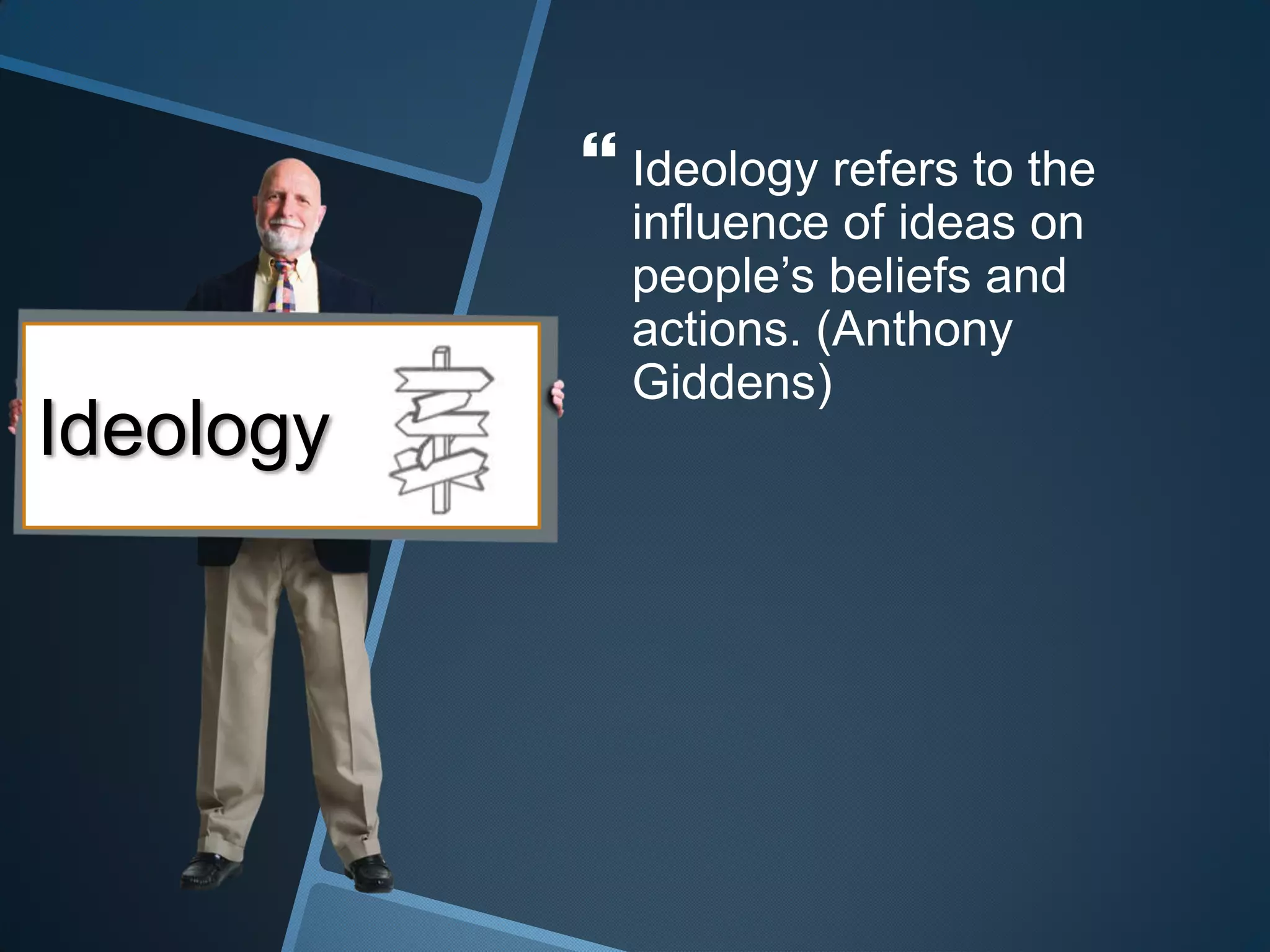  Ideology refers to the
             influence of ideas on
             people‟s beliefs and
             actions. (Anthony
             Giddens)
Ideology
 