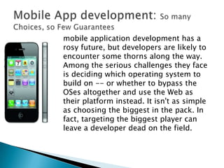 mobile application development has a
rosy future, but developers are likely to
encounter some thorns along the way.
Among ...