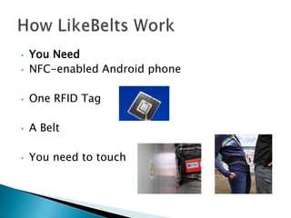 •   You Need
•   NFC-enabled Android phone

•   One RFID Tag

•   A Belt

•   You need to touch
 