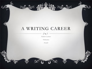 A WRITING CAREER
      Mallorie Larimore

         Publications

          Period:6
 