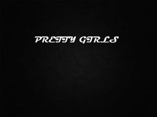PRETTY GIRLS
 