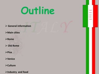 Outline
 General information

Main cities

Rome

 Old Rome

Pisa

Venice

Culture

Industry and food
 