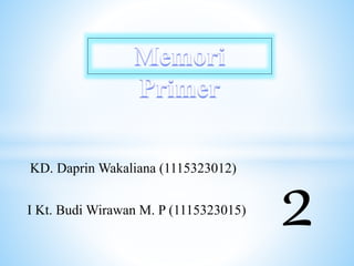 KD. Daprin Wakaliana (1115323012)
I Kt. Budi Wirawan M. P (1115323015)
2
 