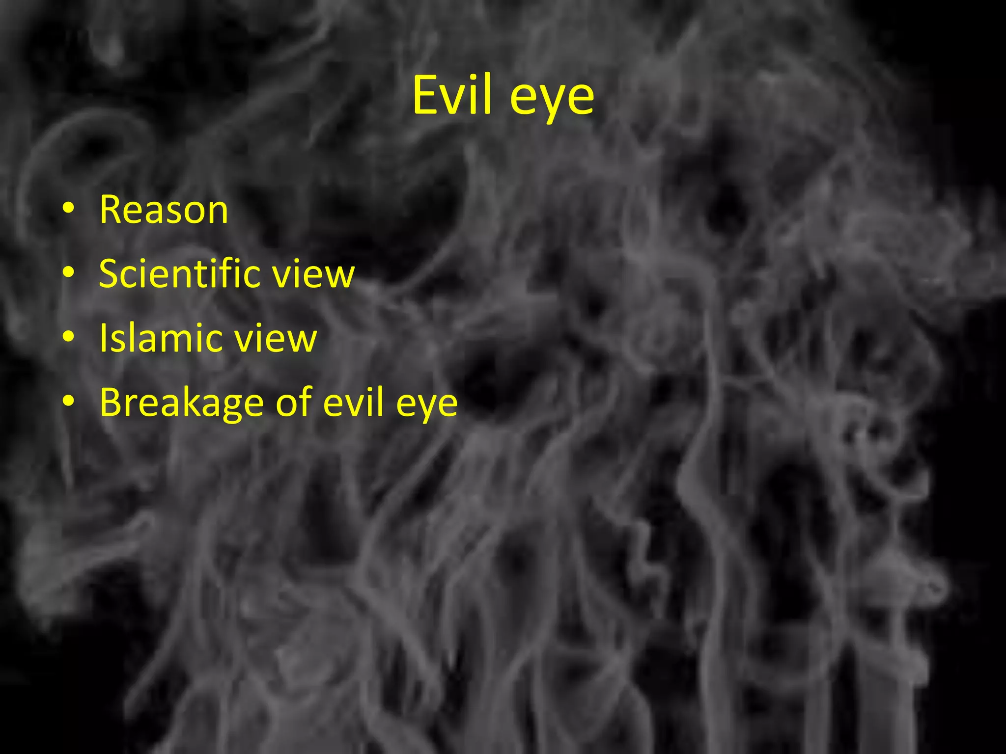 Evil eye
•   Reason
•   Scientific view
•   Islamic view
•   Breakage of evil eye
 