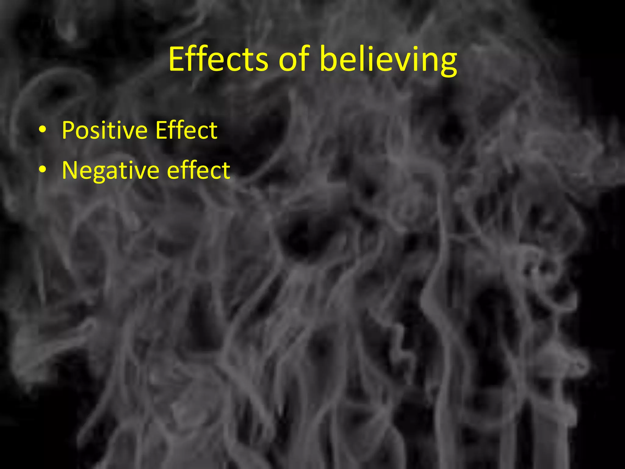Effects of believing
• Positive Effect
• Negative effect
 