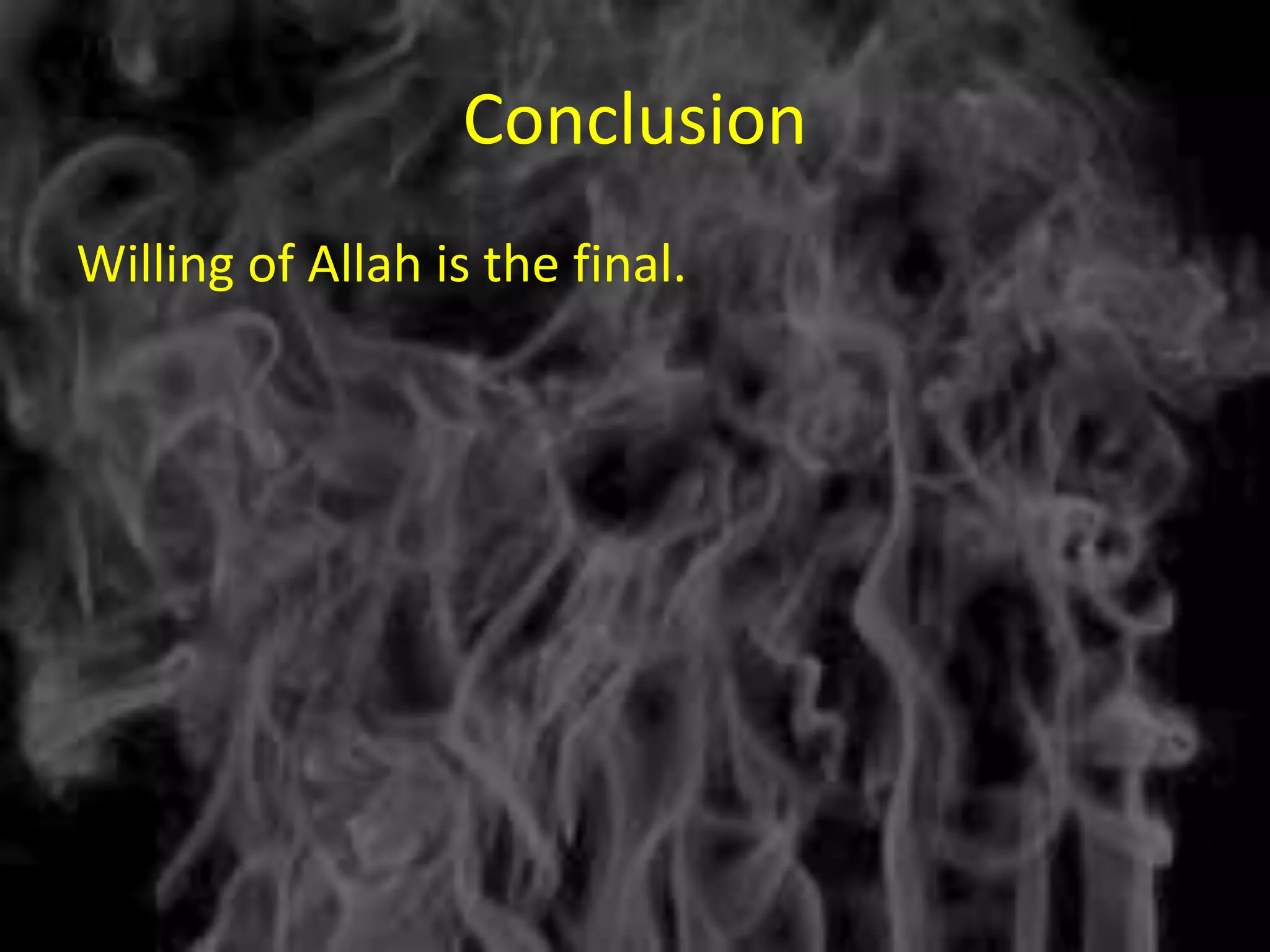 Conclusion
Willing of Allah is the final.
 