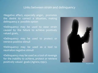 Links between strain and delinquency

•Negative affect, especially anger, promotes
the desire to correct a situation, maki...