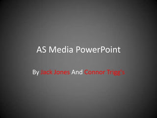 AS Media PowerPoint

By Jack Jones And Connor Trigg's
 