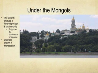 Under the Mongols
• The Church
  enjoyed a
  favored position
  & tax immunity
     •   Supported
         the
         do...