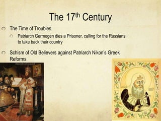 The 17th Century
The Time of Troubles
   Patriarch Germogen dies a Prisoner, calling for the Russians
   to take back thei...