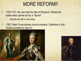 MORE REFORM!!
1700-1721: No one held the title of Patriarch; Patriarchal
duties were carried out by a “Synod”
    Synods a...