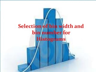 Selection of bin width and
     bin number for
       Histograms
 
